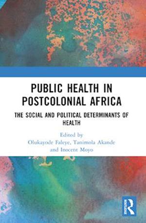 Public Health in Postcolonial Africa: The Social and Political Determinants of Health - - Books - Taylor & Francis Ltd - 9781032551272 - April 14, 2025