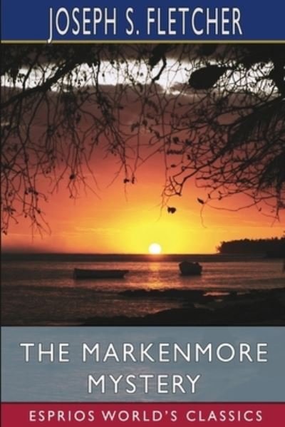 Cover for Joseph S Fletcher · The Markenmore Mystery (Esprios Classics) (Paperback Book) (2024)