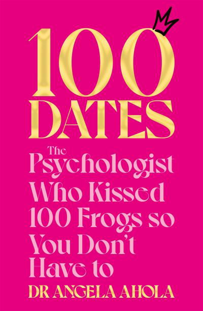 Cover for Angela Ahola · 100 Dates: The Psychologist Who Kissed 100 Frogs So You Don't Have To (Paperback Bog) (2023)