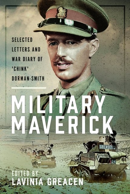 Cover for Lavinia Greacen · Military Maverick: Selected Letters and War Diary of 'Chink' Dorman-Smith (Hardcover Book) (2024)