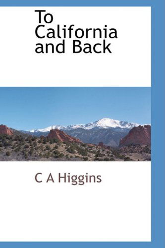To California and Back - C a Higgins - Books - BCR (Bibliographical Center for Research - 9781103732272 - March 31, 2009