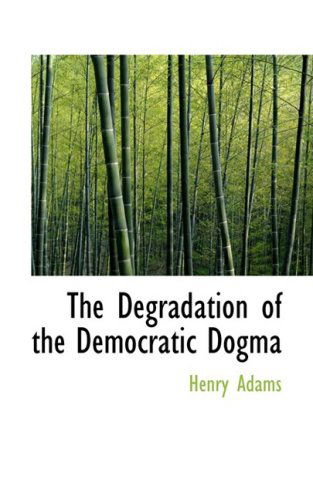 Cover for Henry Adams · The Degradation of the Democratic Dogma (Hardcover Book) (2009)