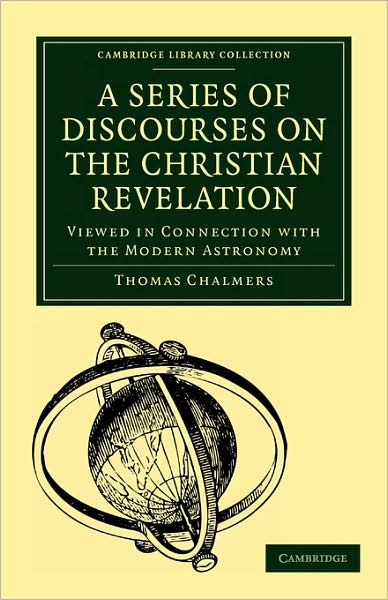 Cover for Thomas Chalmers · A Series of Discourses on the Christian Revelation, Viewed in Connection with the Modern Astronomy - Cambridge Library Collection - Science and Religion (Pocketbok) (2009)