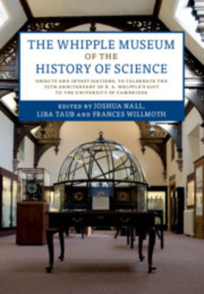 Cover for Joshua Nall · The Whipple Museum of the History of Science: Objects and Investigations, to Celebrate the 75th Anniversary of R. S. Whipple's Gift to the University of Cambridge (Hardcover Book) (2019)