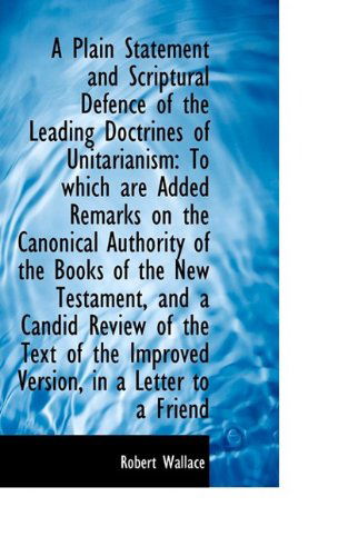 Cover for Robert Wallace · A Plain Statement and Scriptural Defence of the Leading Doctrines of Unitarianism: to Which Are Adde (Paperback Book) (2009)