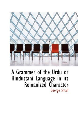 Cover for George Small · A Grammer of the Urdu or Hindustani Language in Its Romanized Character (Hardcover Book) [Bilingual edition] (2009)