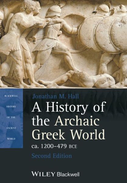 Cover for Hall, Jonathan M. (University of Chicago) · A History of the Archaic Greek World, ca. 1200-479 BCE - Blackwell History of the Ancient World (Paperback Book) (2013)