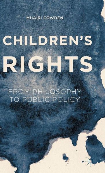 Children's Rights: From Philosophy to Public Policy - Mhairi Cowden - Boeken - Palgrave Macmillan - 9781137492272 - 17 november 2015