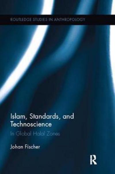 Cover for Fischer, Johan (Roskilde University, Denmark) · Islam, Standards, and Technoscience: In Global Halal Zones - Routledge Studies in Anthropology (Paperback Book) (2017)