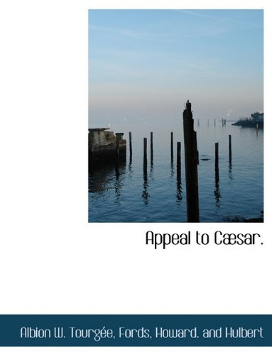 Appeal to Cæsar. - Albion W. Tourgée - Libros - BiblioLife - 9781140531272 - 6 de abril de 2010