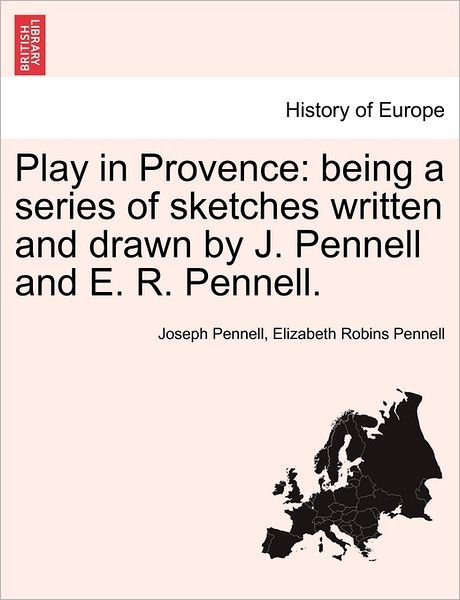 Cover for Joseph Pennell · Play in Provence: Being a Series of Sketches Written and Drawn by J. Pennell and E. R. Pennell. (Paperback Bog) (2011)