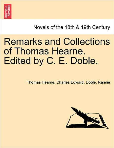 Remarks and Collections of Thomas Hearne. Edited by C. E. Doble. - Thomas Hearne - Books - British Library, Historical Print Editio - 9781241160272 - March 1, 2011