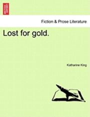 Cover for Katharine King · Lost for Gold. Vol. I. (Paperback Book) (2011)
