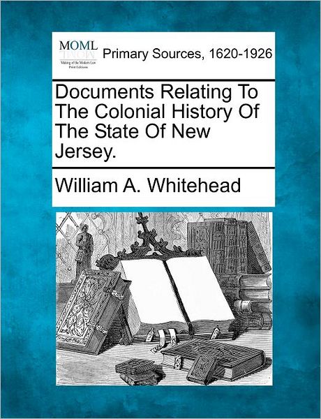 Cover for William a Whitehead · Documents Relating to the Colonial History of the State of New Jersey. (Paperback Book) (2012)