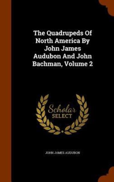 Cover for John James Audubon · The Quadrupeds of North America by John James Audubon and John Bachman, Volume 2 (Hardcover Book) (2015)