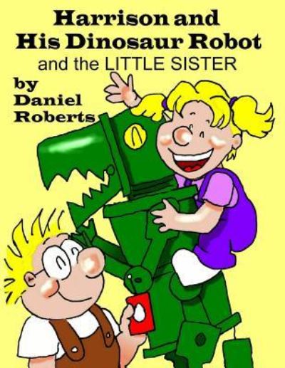 Cover for Daniel Roberts · Harrison and his Dinosaur Robot and the Little Sister (Taschenbuch) (2016)