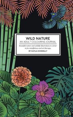 Cover for Kayla Donnelly · Wild Nature - An Adult Colouring Journal (Paperback Book) (2017)