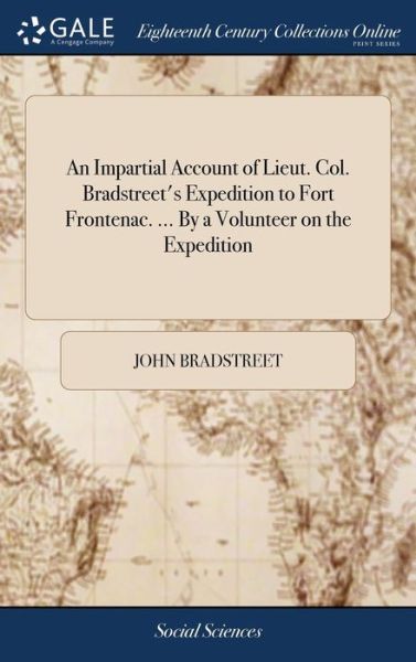 Cover for John Bradstreet · An Impartial Account of Lieut. Col. Bradstreet's Expedition to Fort Frontenac. ... By a Volunteer on the Expedition (Hardcover Book) (2018)