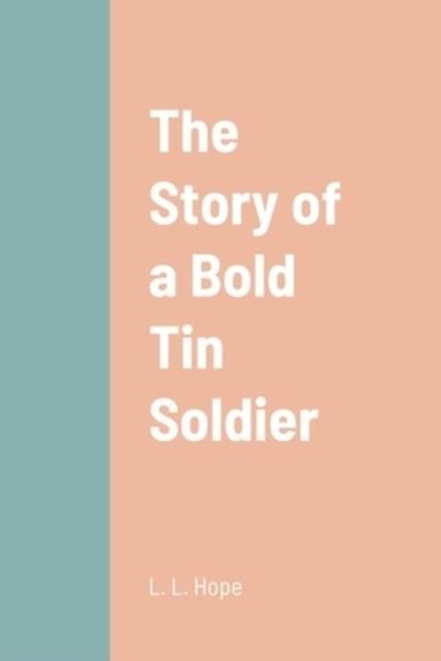 Story of a Bold Tin Soldier - Laura Lee Hope - Books - Lulu Press, Inc. - 9781387675272 - August 23, 2022
