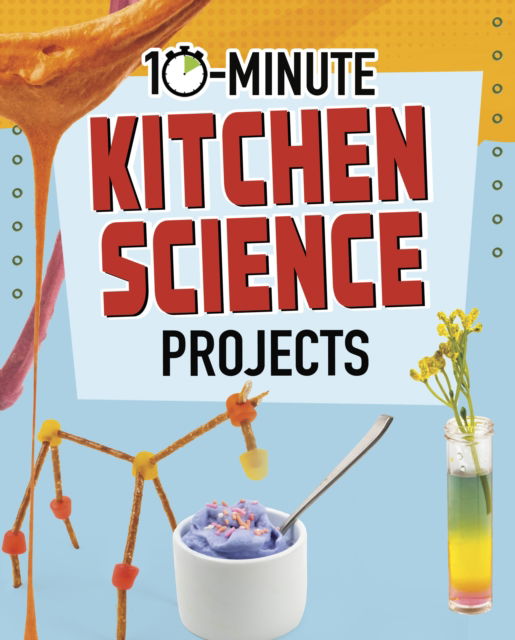 Cover for Elsie Olson · 10-Minute Kitchen Science Projects - 10-Minute Makers (Paperback Bog) (2022)