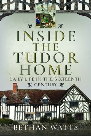 Cover for Bethan Watts · Inside the Tudor Home: Daily Life in the Sixteenth Century (Hardcover Book) (2023)