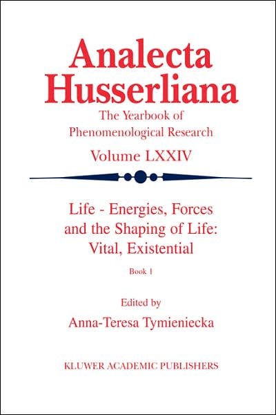 Cover for A-t Tymieniecka · Life Energies, Forces and the Shaping of Life: Vital, Existential: Book I - Analecta Husserliana (Hardcover Book) [2002 edition] (2002)