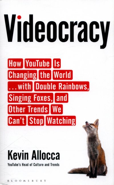 Videocracy: How YouTube Is Changing the World . . . with Double Rainbows, Singing Foxes, and Other Trends We Can't Stop Watching - Kevin Allocca - Bøger - Bloomsbury Publishing PLC - 9781408880272 - 25. januar 2018