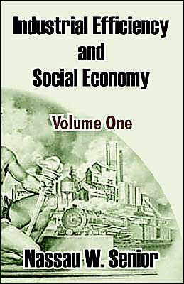 Industrial Efficiency and Social Economy (Volume One) - Nassau W Senior - Books - University Press of the Pacific - 9781410210272 - December 22, 2003