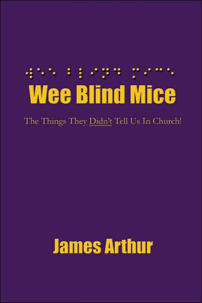 Wee Blind Mice: the Things They Didn't Tell Us in Church! - James Arthur - Libros - AuthorHouse - 9781420897272 - 21 de diciembre de 2005