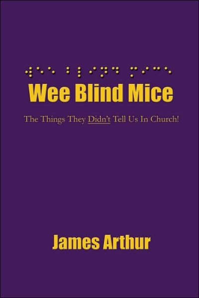 Wee Blind Mice: the Things They Didn't Tell Us in Church! - James Arthur - Bøker - AuthorHouse - 9781420897272 - 21. desember 2005