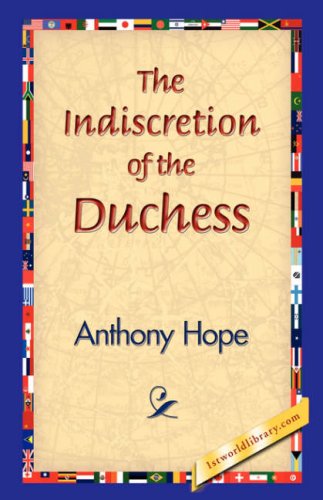 The Indiscretion of the Duchess - Anthony Hope - Books - 1st World Library - Literary Society - 9781421829272 - December 20, 2006