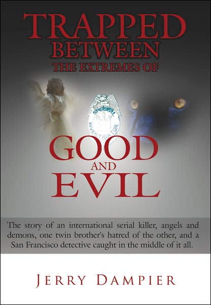 Trapped Between the Extremes of Good and Evil: the Story of an International Serial Killer, Angels and Demons, One Twin Brother's Hatred of the Other, - Jerry Dampier - Books - AuthorHouse - 9781425959272 - October 12, 2006