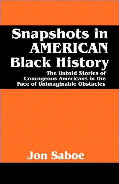 Cover for Jon Saboe · Snapshots in American Black History: the Untold Stories of Courageous Americans in the Face of Unimaginable Obstacles (Paperback Bog) (2007)