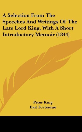 Cover for Peter King · A Selection from the Speeches and Writings of the Late Lord King, with a Short Introductory Memoir (1844) (Gebundenes Buch) (2008)