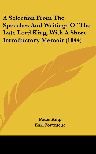 A Selection from the Speeches and Writings of the Late Lord King, with a Short Introductory Memoir (1844) - Peter King - Books - Kessinger Publishing, LLC - 9781436571272 - June 2, 2008