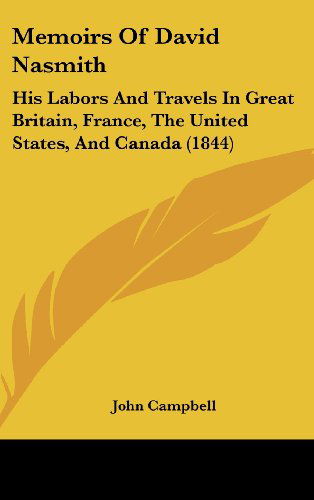 Cover for John Campbell · Memoirs of David Nasmith: His Labors and Travels in Great Britain, France, the United States, and Canada (1844) (Hardcover Book) (2008)