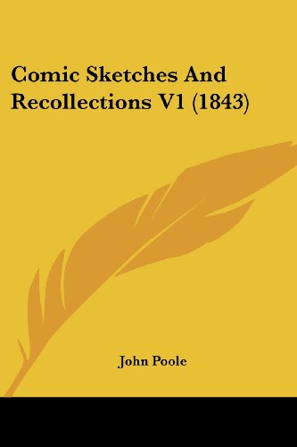Comic Sketches and Recollections V1 (1843) - John Poole - Books - Kessinger Publishing, LLC - 9781436810272 - June 29, 2008