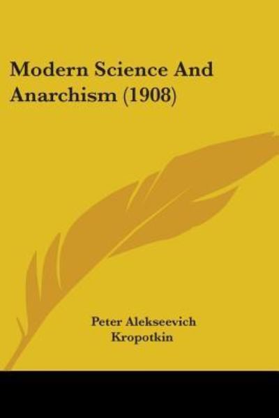 Modern Science And Anarchism (1908) - Petr Alekseevich Kropotkin - Books - Kessinger Publishing - 9781437037272 - October 31, 2008