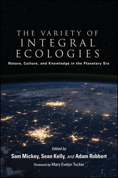 Cover for Sam Mickey · The Variety of Integral Ecologies : Nature, Culture, and Knowledge in the Planetary Era (Hardcover Book) (2017)