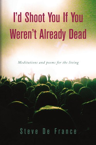 Cover for Steve De France · I'd Shoot You if You Weren't Already Dead: Meditations and Poems for the Living (Paperback Book) (2009)