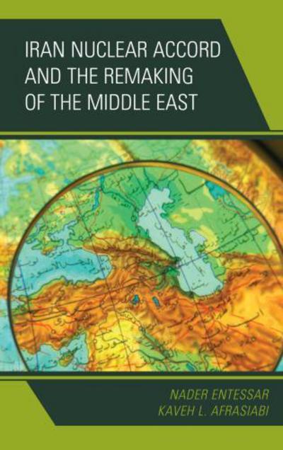 Cover for Nader Entessar · Iran Nuclear Accord and the Remaking of the Middle East (Hardcover Book) (2017)