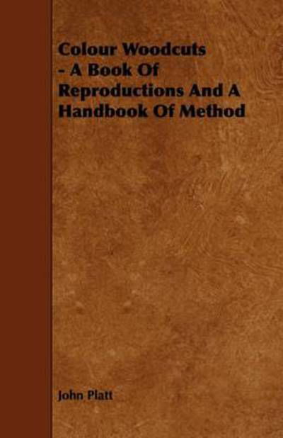 Colour Woodcuts - a Book of Reproductions and a Handbook of Method - John Platt - Books - Fisher Press - 9781444699272 - July 27, 2009