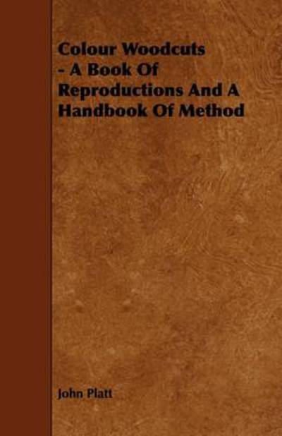 Colour Woodcuts - a Book of Reproductions and a Handbook of Method - John Platt - Books - Fisher Press - 9781444699272 - July 27, 2009