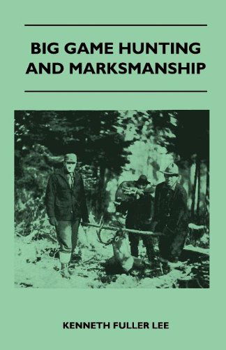 Cover for Kenneth Fuller Lee · Big Game Hunting and Marksmanship - a Manual on the Rifles, Marksmanship and Methods Best Adapted to the Hunting of the Big Game of the Eastern United States (Pocketbok) (2010)