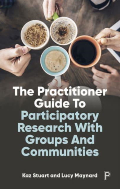 The Practitioner Guide to Participatory Research with Groups and Communities - Stuart, Kaz (University of Cumbria (up to 9th Feb 2022)) - Książki - Bristol University Press - 9781447362272 - 22 grudnia 2022