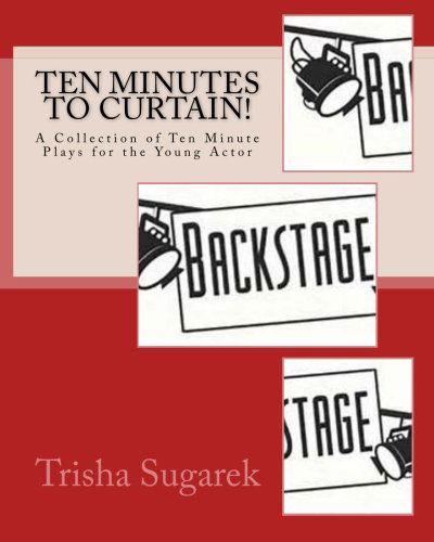 Cover for Trisha Sugarek · Ten Minutes to Curtain! Vol. I.  a Collection of Short Plays for the Young Actor (Paperback Book) (2009)