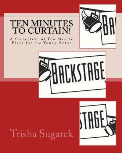 Ten Minutes to Curtain! Vol. I.  a Collection of Short Plays for the Young Actor - Trisha Sugarek - Books - CreateSpace Independent Publishing Platf - 9781449904272 - November 16, 2009