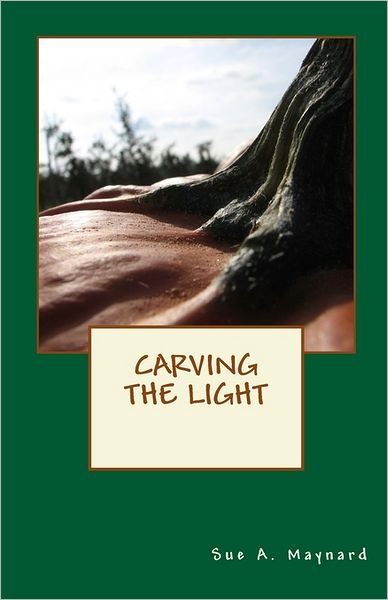 Cover for Sue A. Maynard · Carving the Light (Paperback Book) (2010)