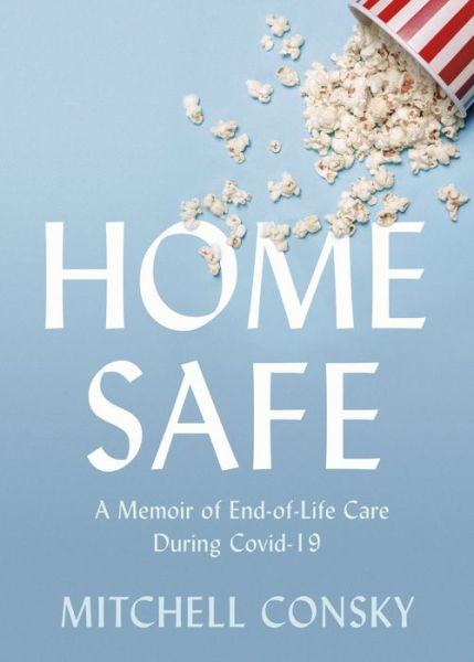 Cover for Mitchell Consky · Home Safe: A Memoir of End-of-Life Care During Covid-19 (Paperback Book) (2023)