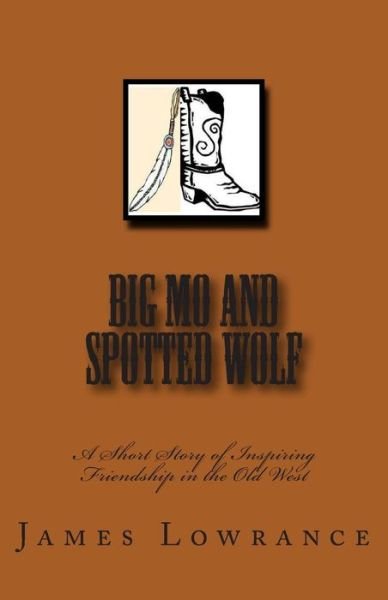Cover for James M Lowrance · Big Mo and Spotted Wolf: a Short Story of Inspiring Friendship in the Old West (Pocketbok) (2011)